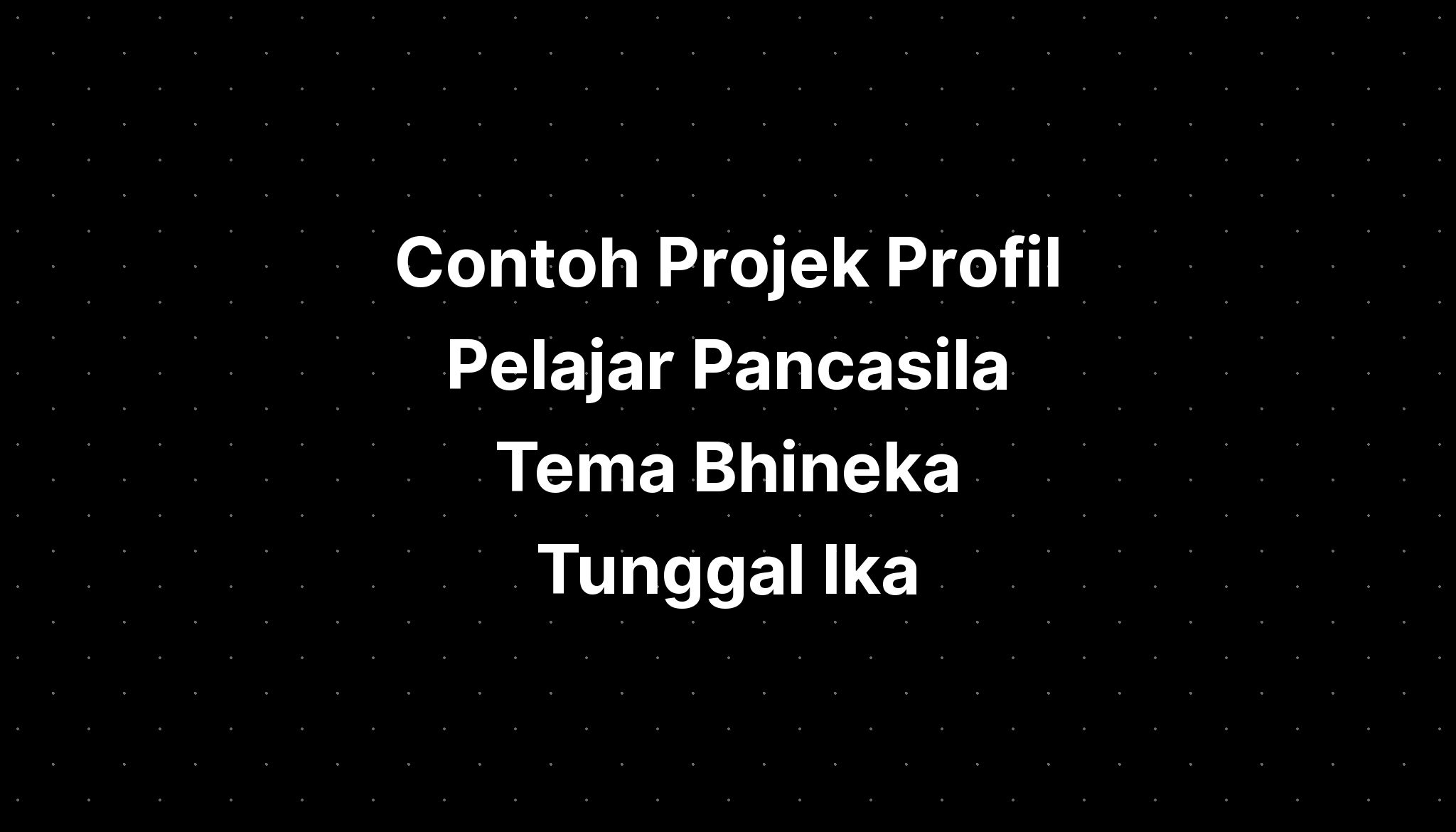 Contoh Projek Profil Pelajar Pancasila Tema Bhineka Tunggal Ika - IMAGESEE